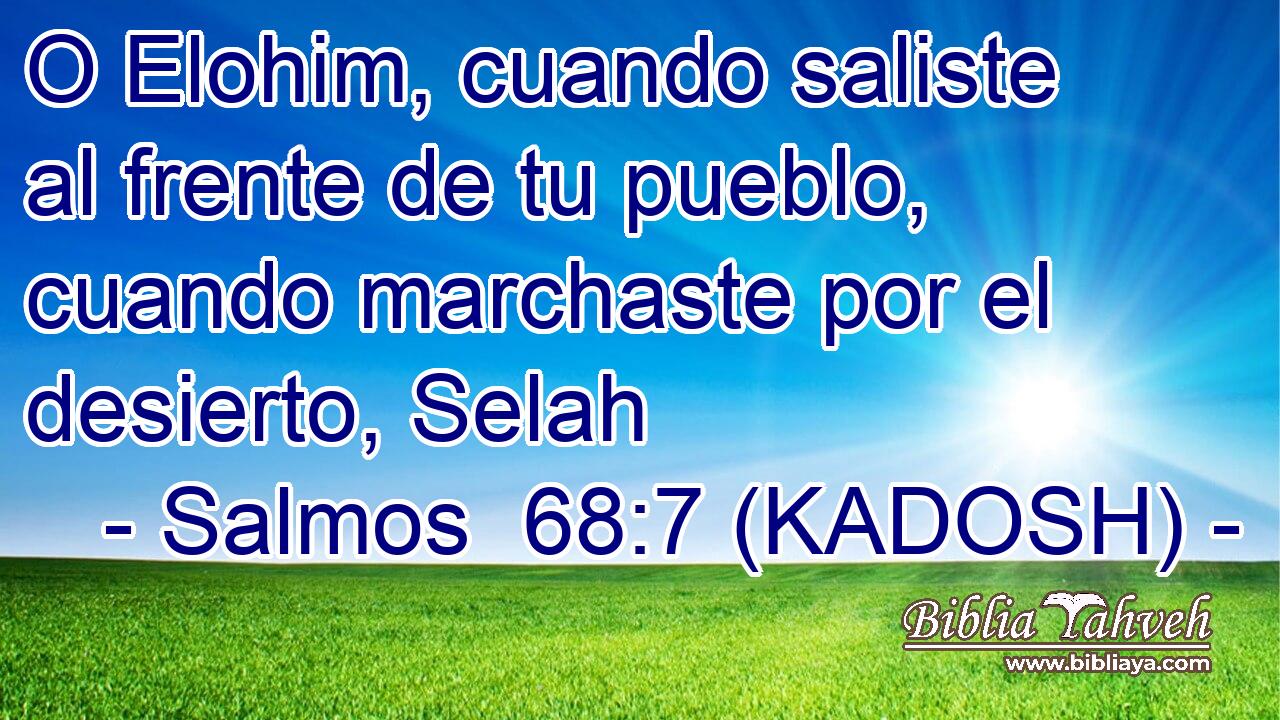  O Elohim, cuando saliste al frente de tu pueblo, cuando marchaste por el desierto, Selah 