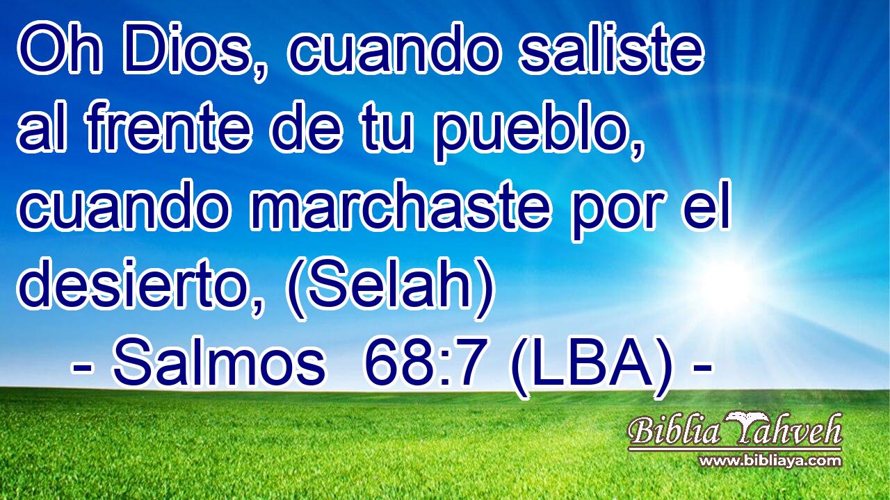 Oh Dios, cuando saliste al frente de tu pueblo, cuando marchaste por el desierto, (Selah)
