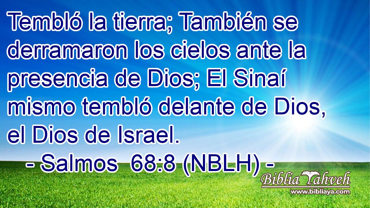  Tembló la tierra; También se derramaron los cielos ante la presencia de Dios; El Sinaí mismo tembló delante de Dios, el Dios de Israel. 