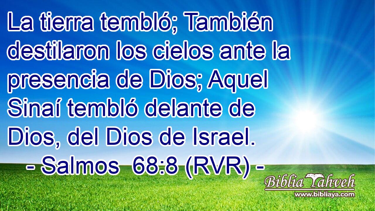 La tierra tembló; También destilaron los cielos ante la presencia de Dios; Aquel Sinaí tembló delante de Dios, del Dios de Israel.