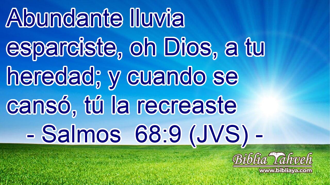 Abundante lluvia esparciste, oh Dios, a tu heredad; y cuando se cansó, tú la recreaste