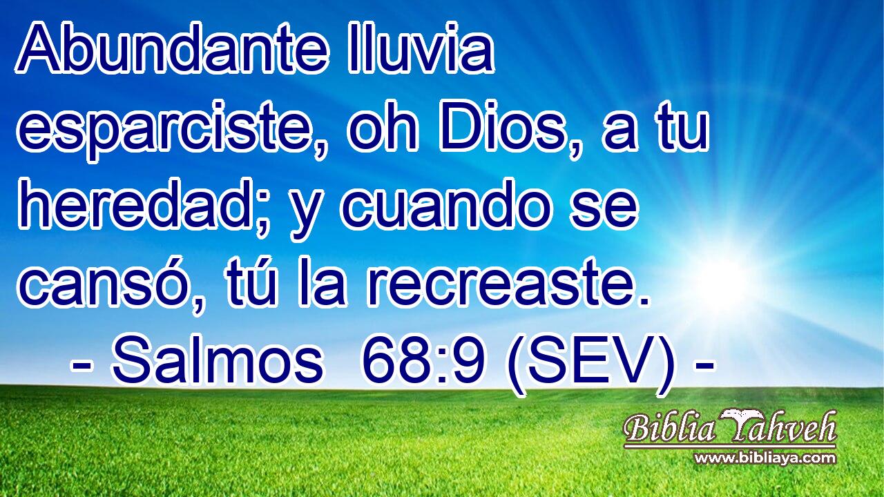 Abundante lluvia esparciste, oh Dios, a tu heredad; y cuando se cansó, tú la recreaste.