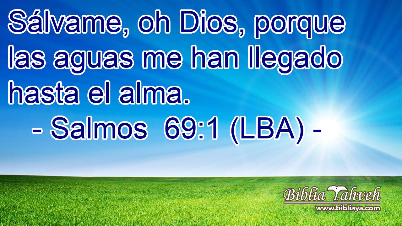 Sálvame, oh Dios, porque las aguas me han llegado hasta el alma.
