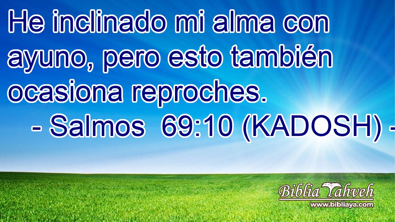  He inclinado mi alma con ayuno, pero esto también ocasiona reproches. 