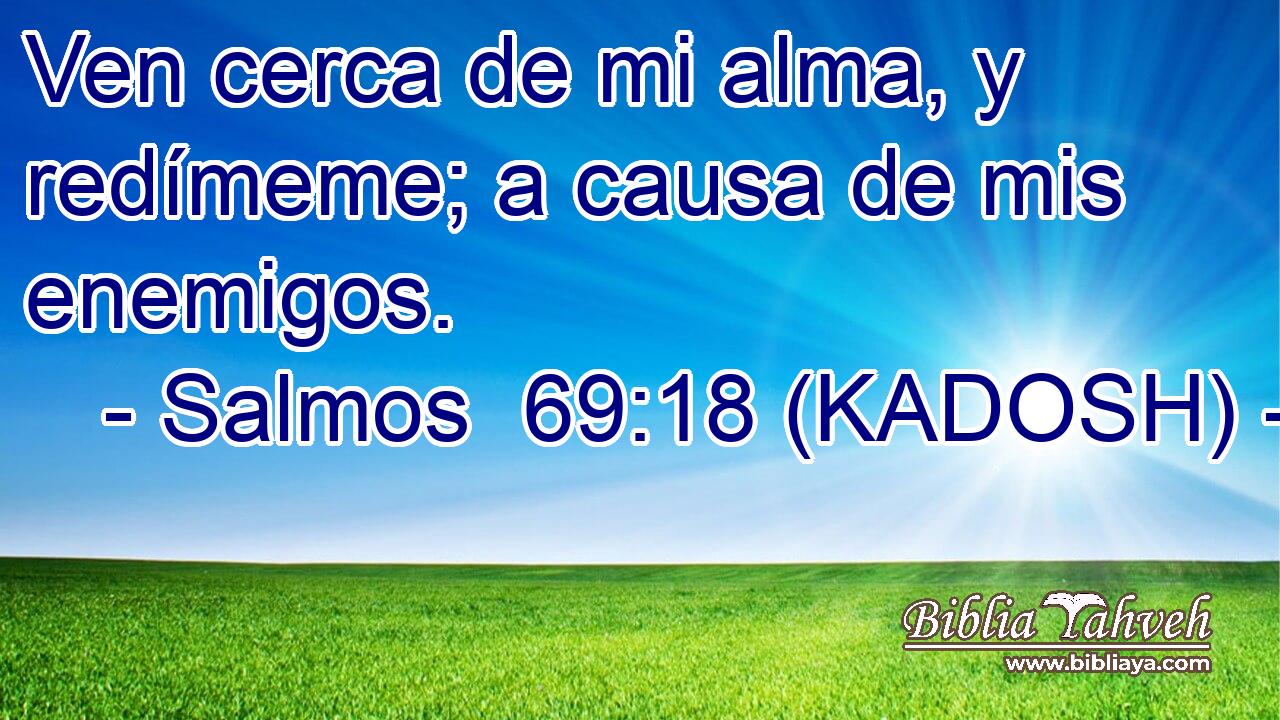  Ven cerca de mi alma, y redímeme; a causa de mis enemigos. 