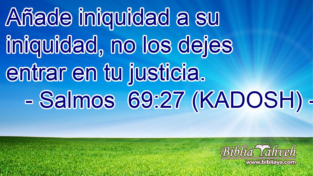  Añade iniquidad a su iniquidad, no los dejes entrar en tu justicia. 