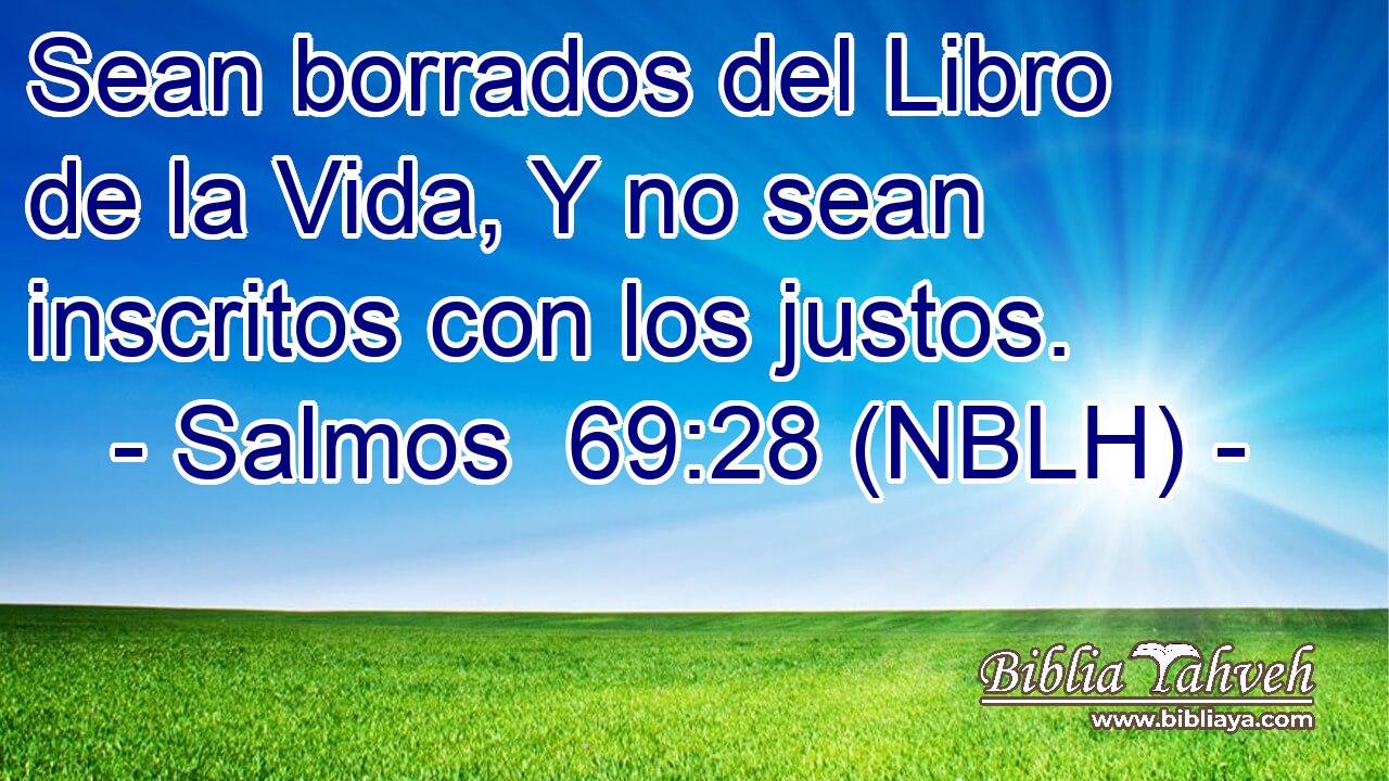  Sean borrados del Libro de la Vida, Y no sean inscritos con los justos. 