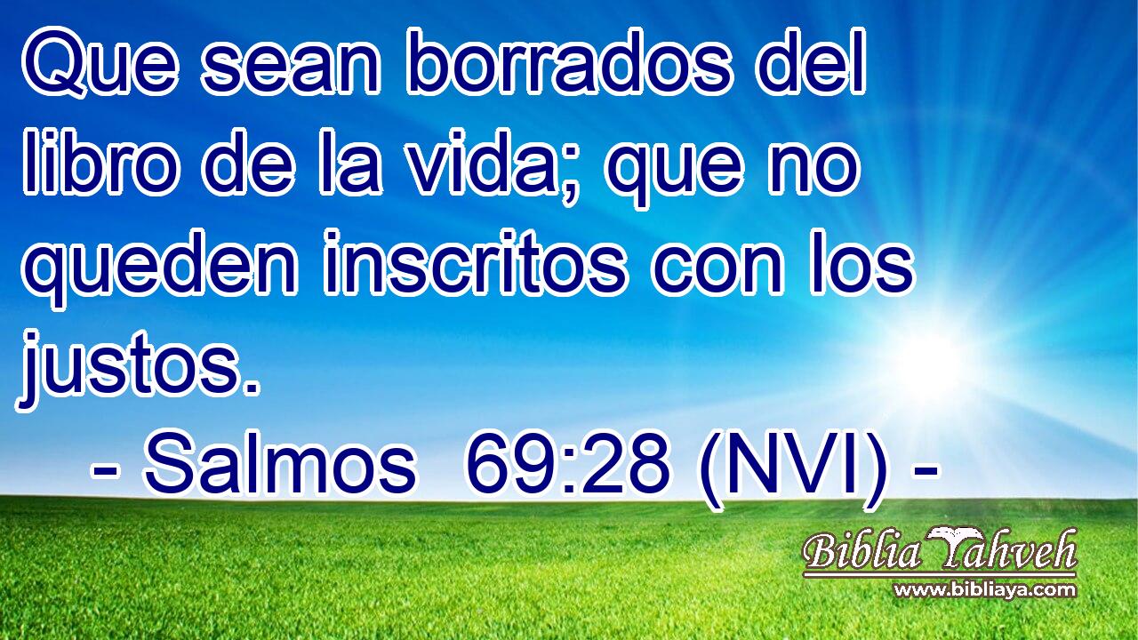  Que sean borrados del libro de la vida; que no queden inscritos con los justos. 
