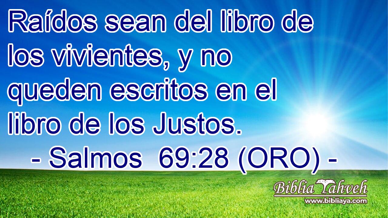  Raídos sean del libro de los vivientes, y no queden escritos en el libro de los Justos. 
