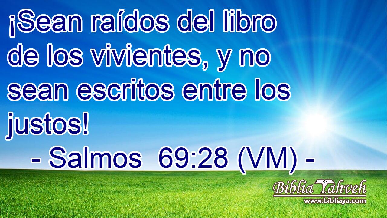  ¡Sean raídos del libro de los vivientes, y no sean escritos entre los justos! 