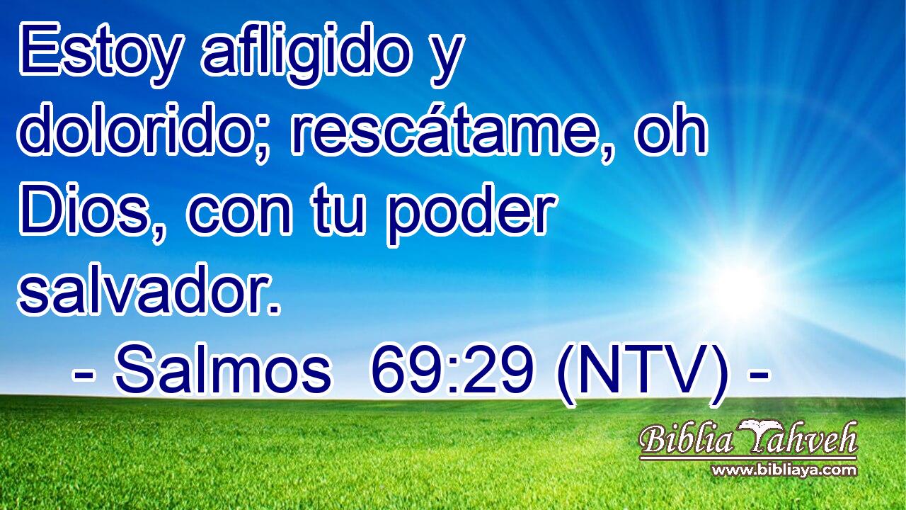 Estoy afligido y dolorido; rescátame, oh Dios, con tu poder salvador.