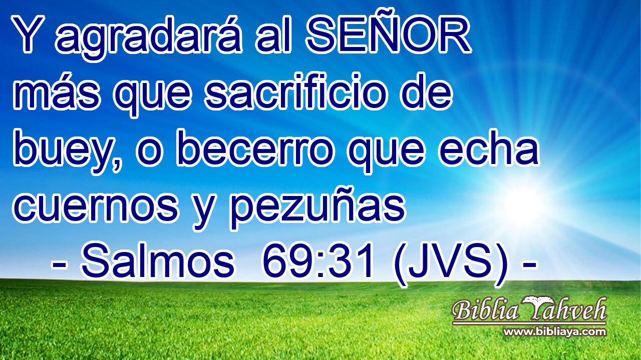 Y agradará al SEÑOR más que sacrificio de buey, o becerro que echa cuernos y pezuñas