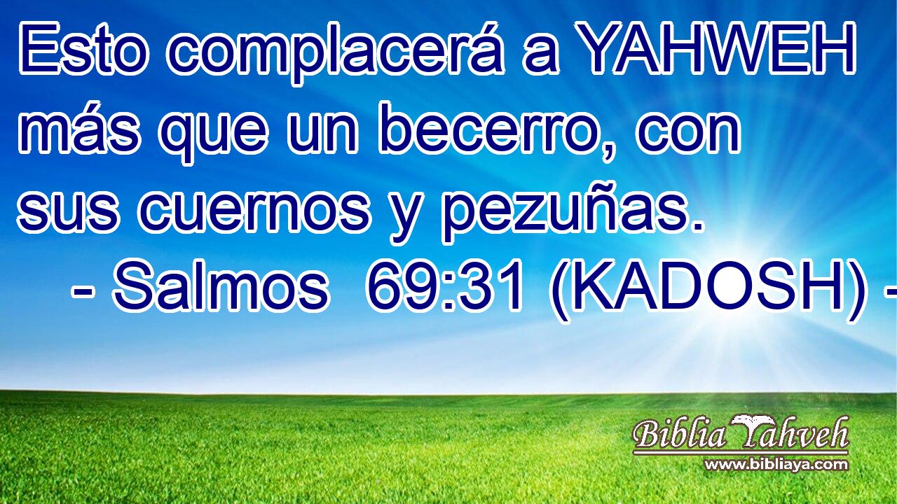  Esto complacerá a YAHWEH más que un becerro, con sus cuernos y pezuñas. 