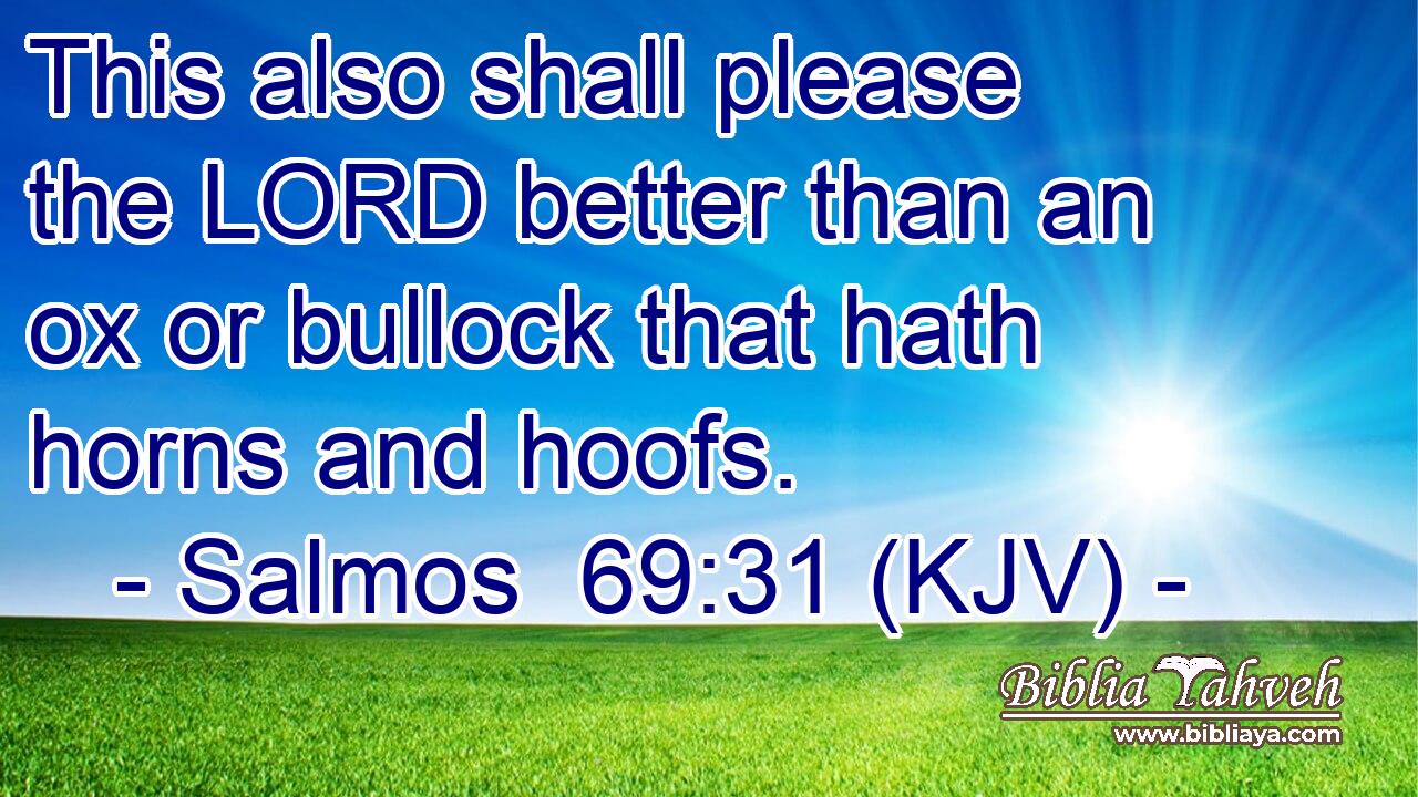 This also shall please the LORD better than an ox or bullock that hath horns and hoofs.
