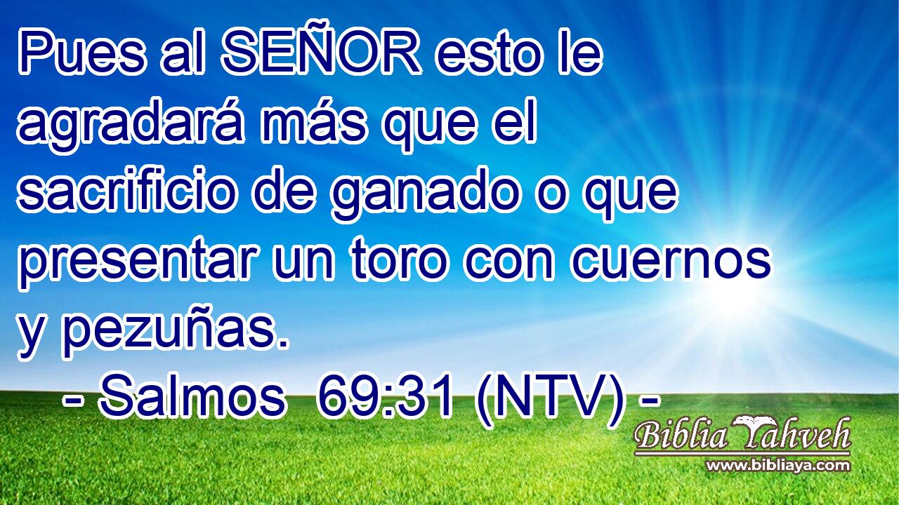 Pues al SEÑOR esto le agradará más que el sacrificio de ganado o que presentar un toro con cuernos y pezuñas.