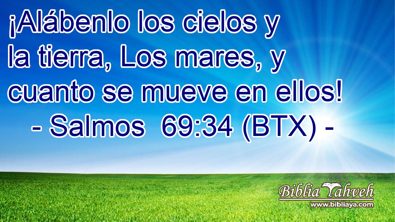 ¡Alábenlo los cielos y la tierra, Los mares, y cuanto se mueve en ellos!