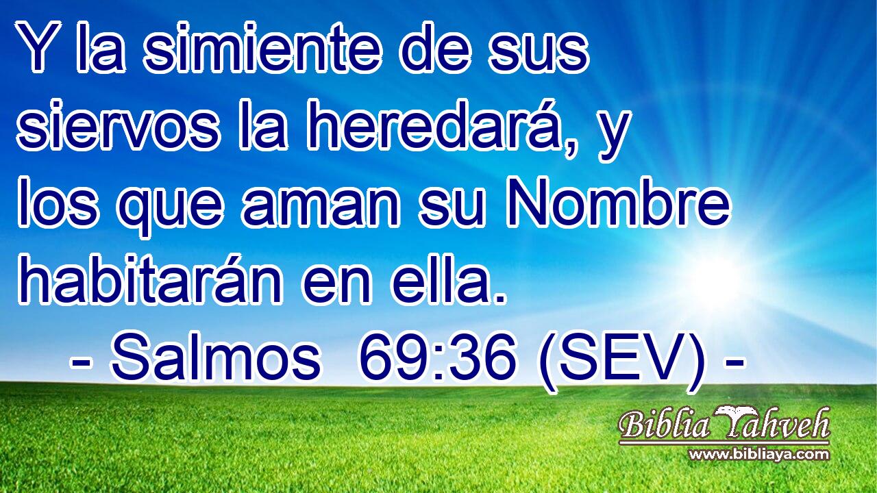 Y la simiente de sus siervos la heredará, y los que aman su Nombre habitarán en ella.