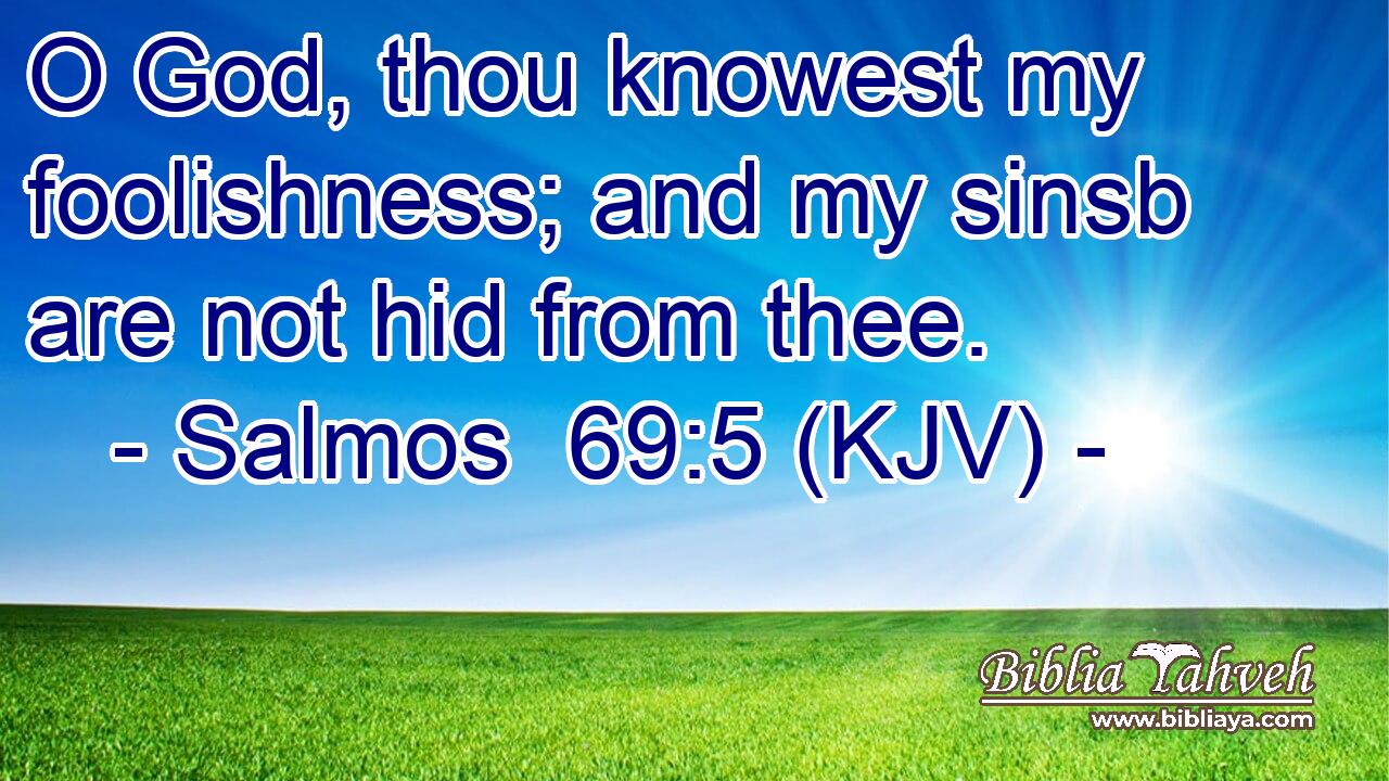 O God, thou knowest my foolishness; and my sinsb are not hid from thee.