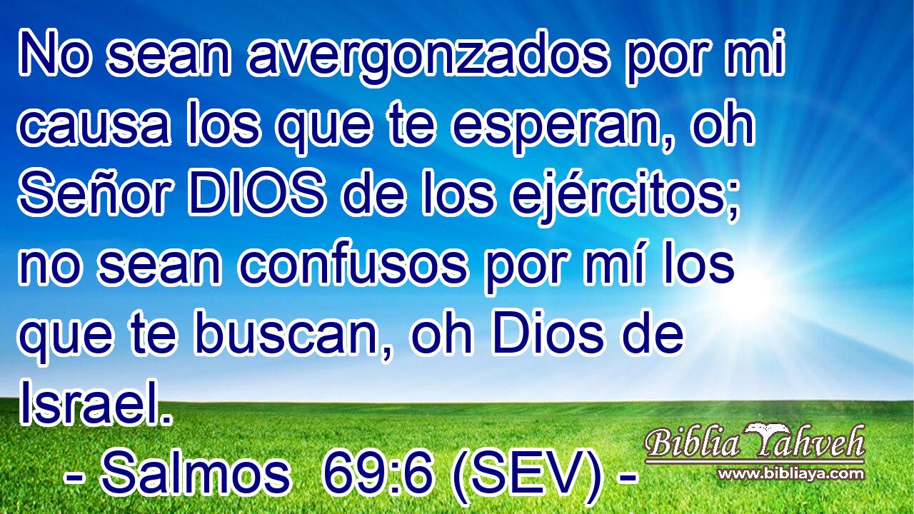 No sean avergonzados por mi causa los que te esperan, oh Señor DIOS de los ejércitos; no sean confusos por mí los que te buscan, oh Dios de Israel.