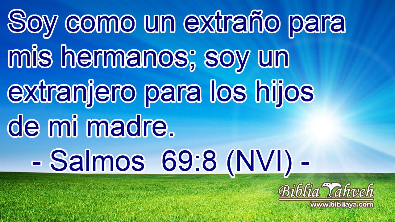  Soy como un extraño para mis hermanos; soy un extranjero para los hijos de mi madre. 