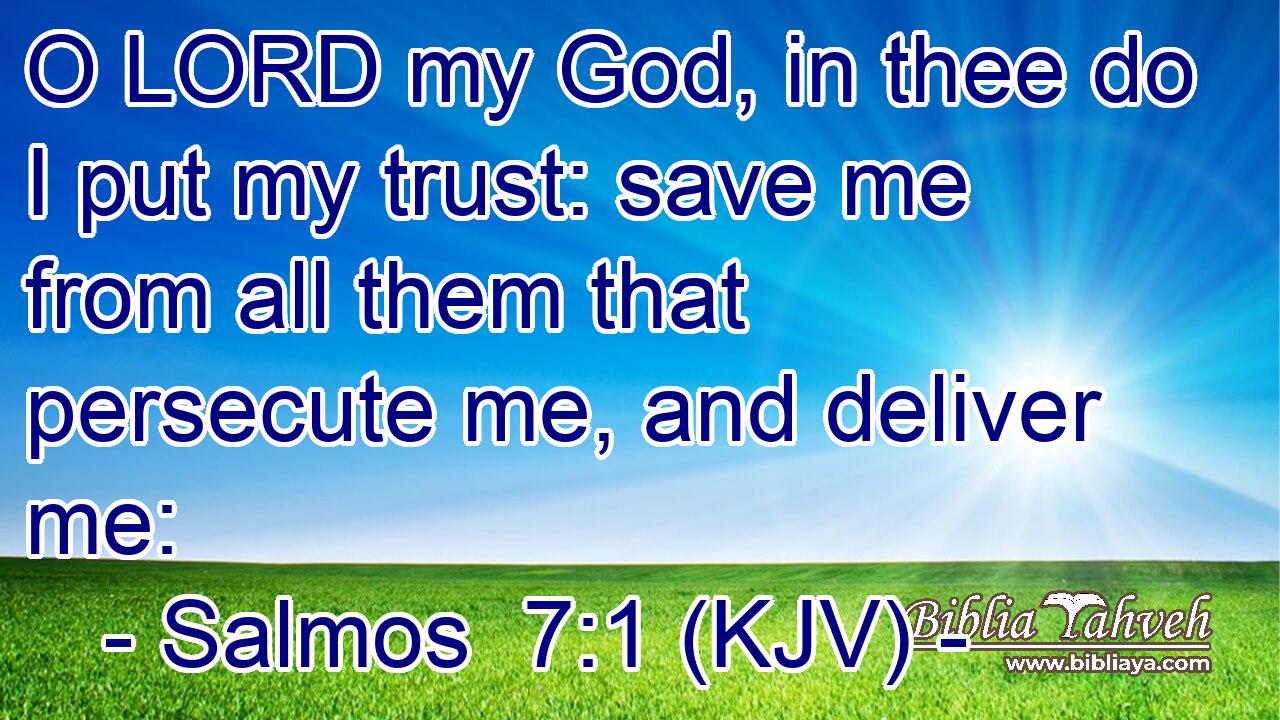 O LORD my God, in thee do I put my trust: save me from all them that persecute me, and deliver me: