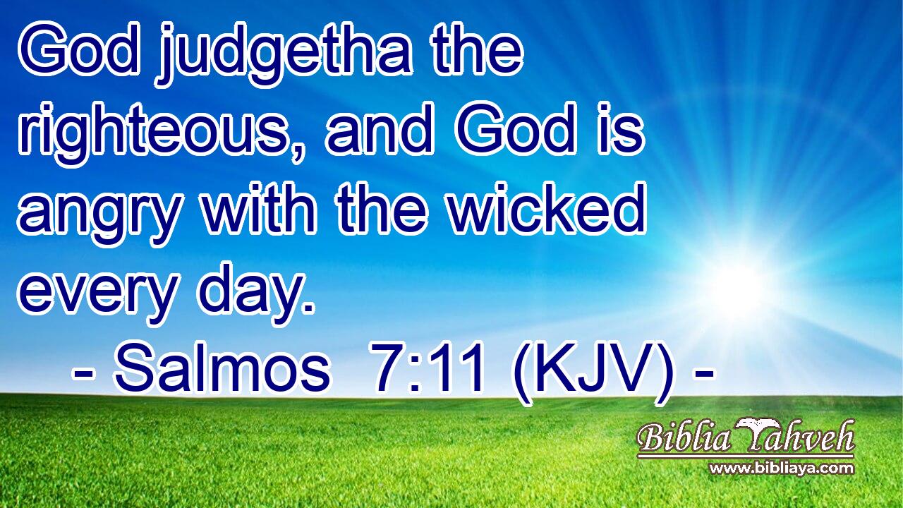 God judgetha the righteous, and God is angry with the wicked every day.