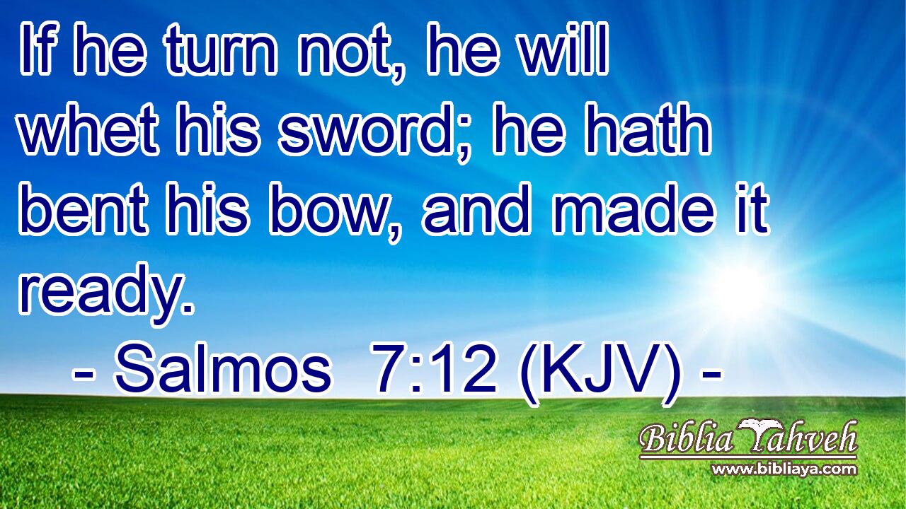 If he turn not, he will whet his sword; he hath bent his bow, and made it ready.