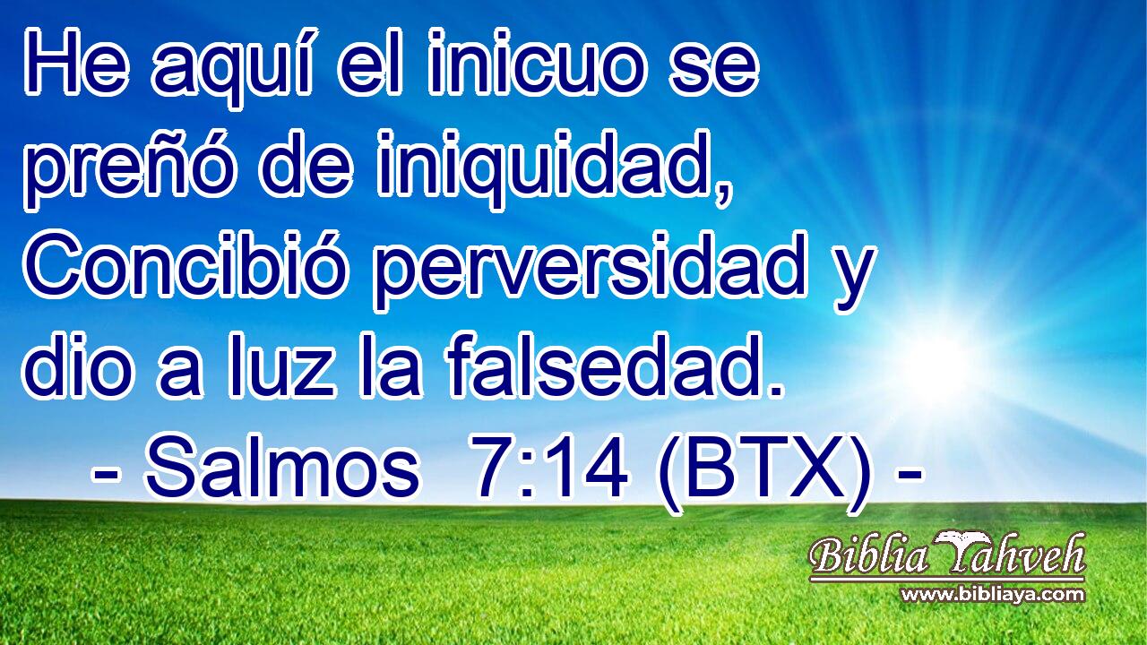 He aquí el inicuo se preñó de iniquidad, Concibió perversidad y dio a luz la falsedad.