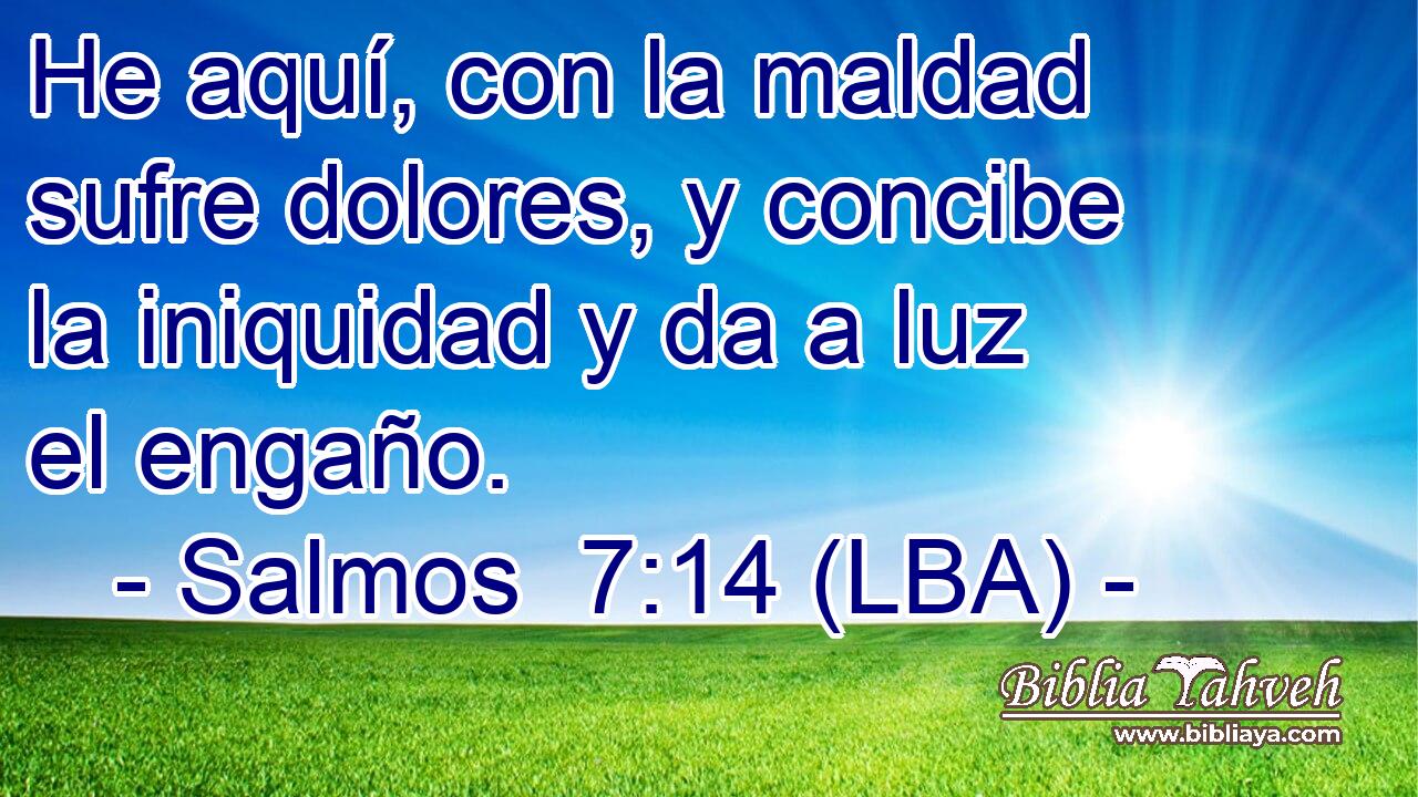 He aquí, con la maldad sufre dolores, y concibe la iniquidad y da a luz el engaño.