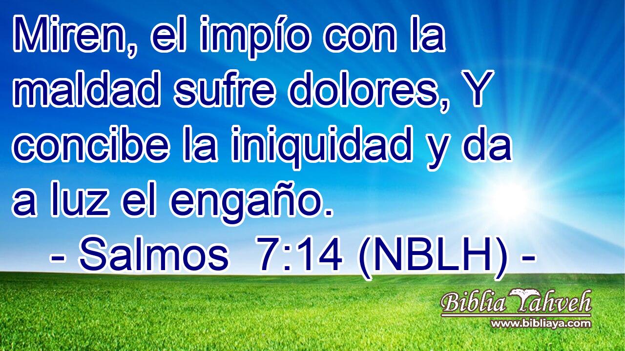  Miren, el impío con la maldad sufre dolores, Y concibe la iniquidad y da a luz el engaño. 