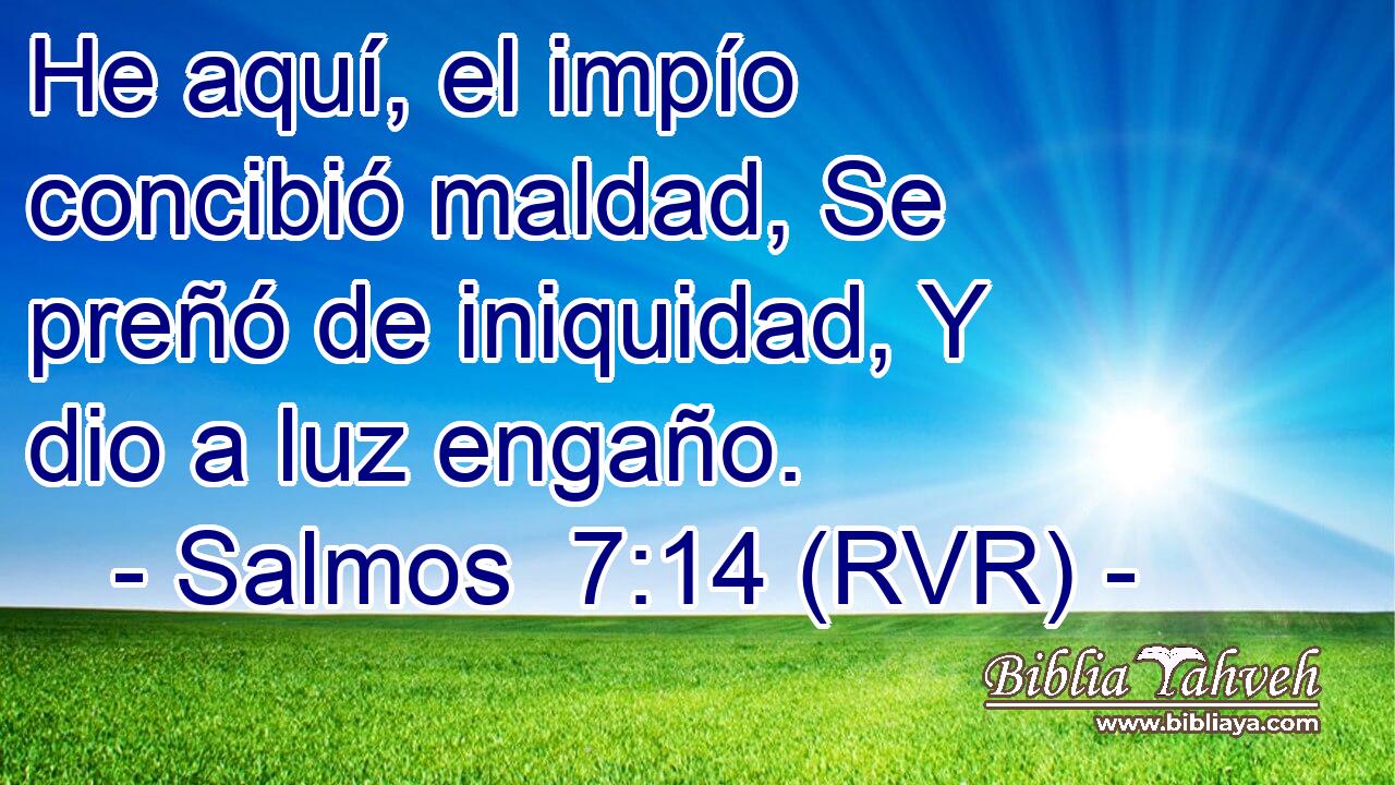 He aquí, el impío concibió maldad, Se preñó de iniquidad, Y dio a luz engaño.