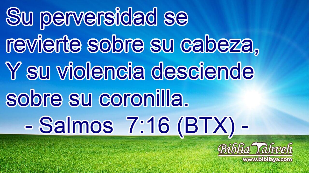 Su perversidad se revierte sobre su cabeza, Y su violencia desciende sobre su coronilla.