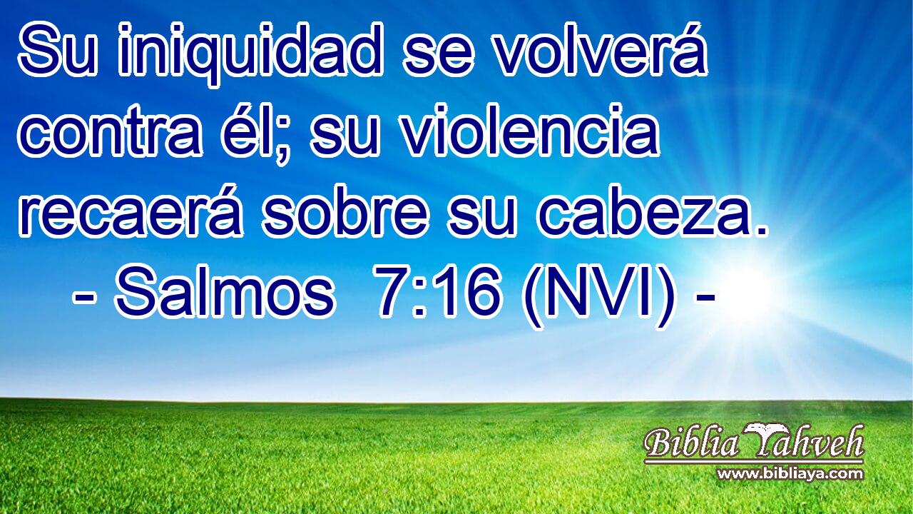  Su iniquidad se volverá contra él; su violencia recaerá sobre su cabeza. 