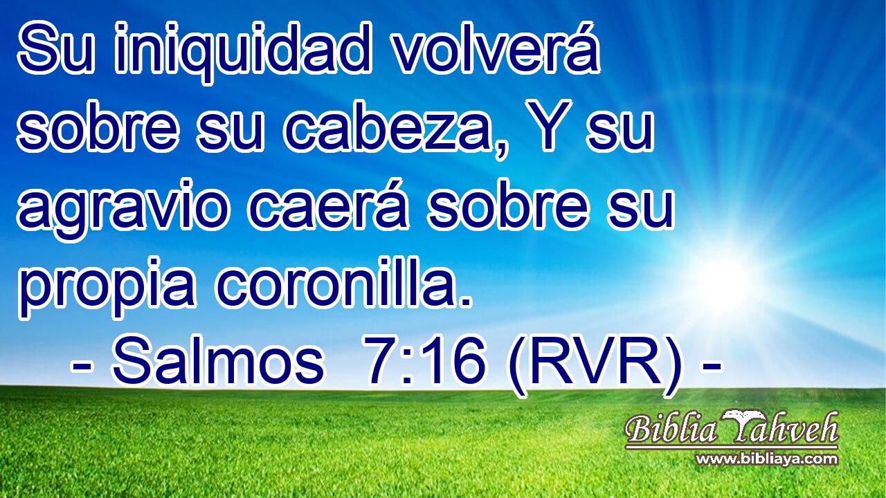 Su iniquidad volverá sobre su cabeza, Y su agravio caerá sobre su propia coronilla.