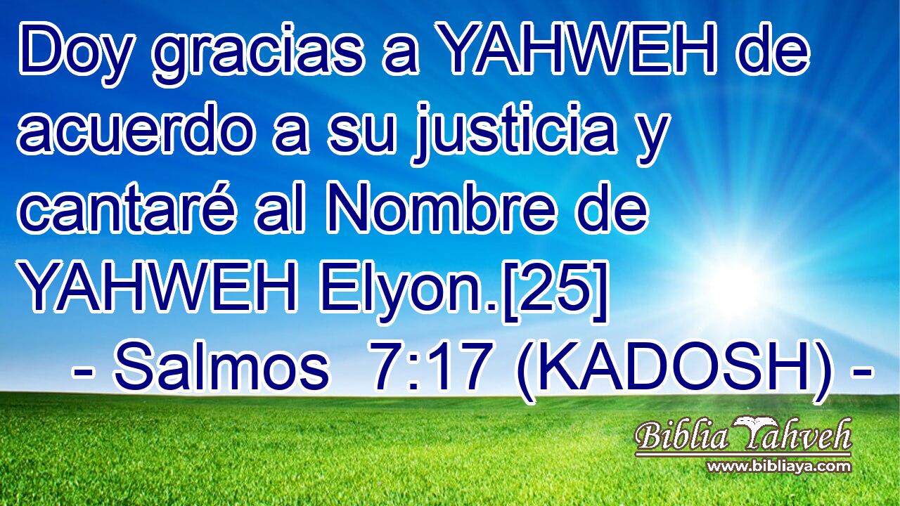  Doy gracias a YAHWEH de acuerdo a su justicia y cantaré al Nombre de YAHWEH Elyon.[25] 