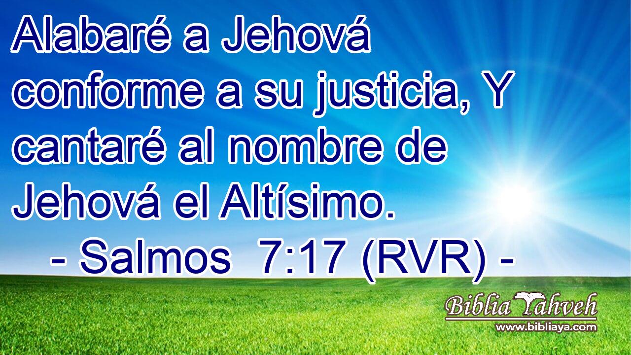 Alabaré a Jehová conforme a su justicia, Y cantaré al nombre de Jehová el Altísimo.