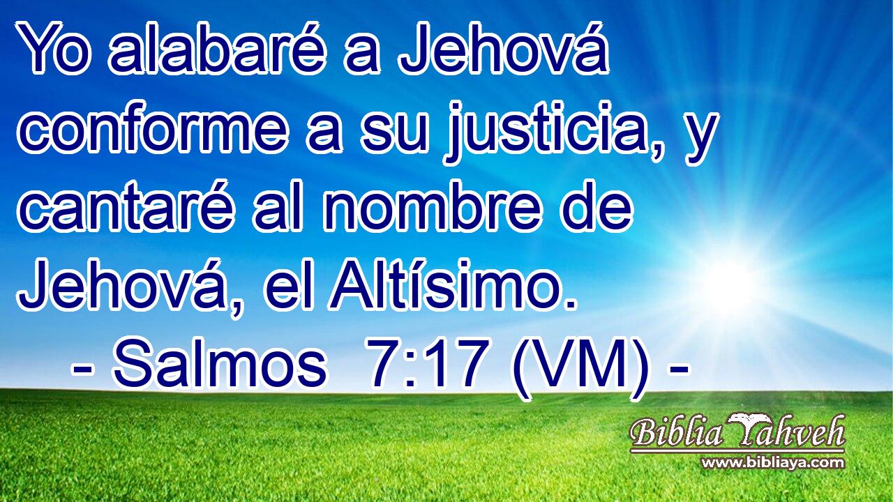  Yo alabaré a Jehová conforme a su justicia, y cantaré al nombre de Jehová, el Altísimo. 