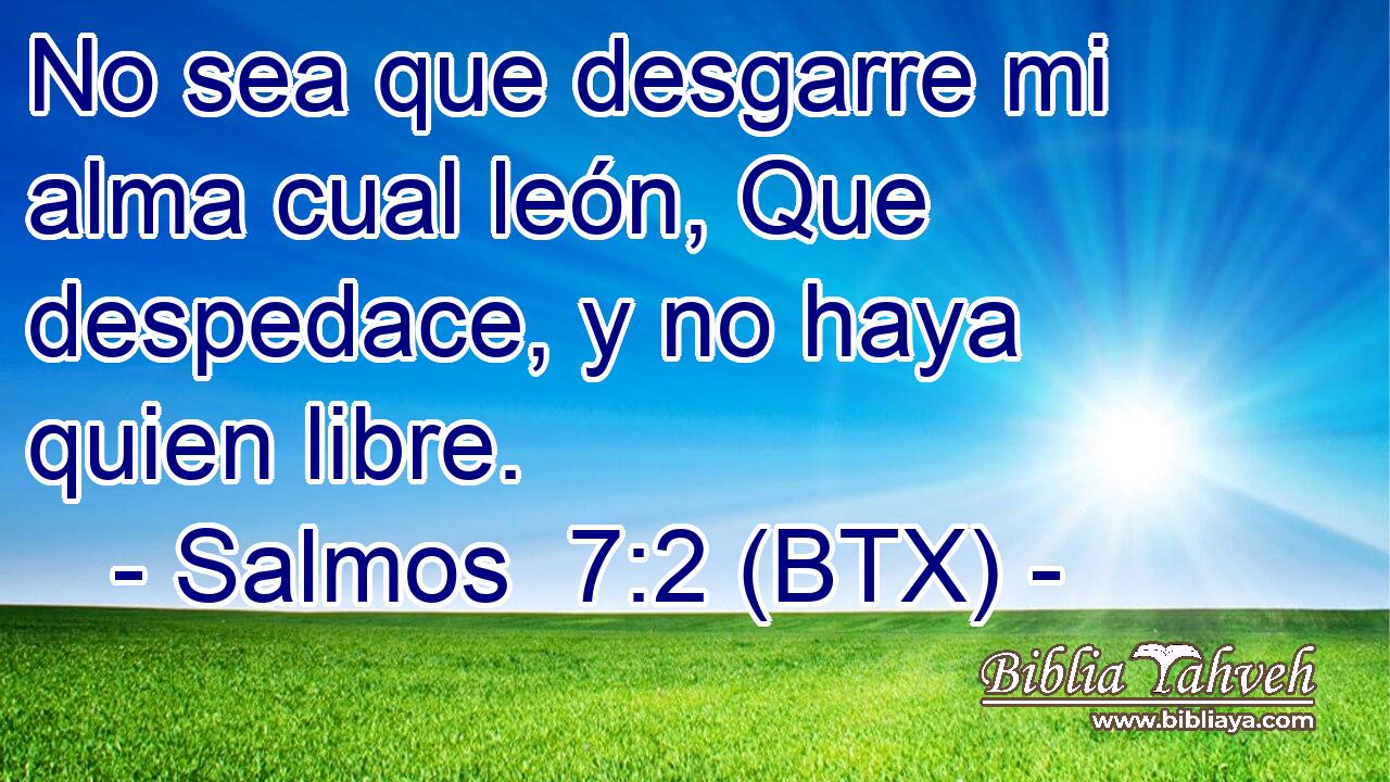 No sea que desgarre mi alma cual león, Que despedace, y no haya quien libre.