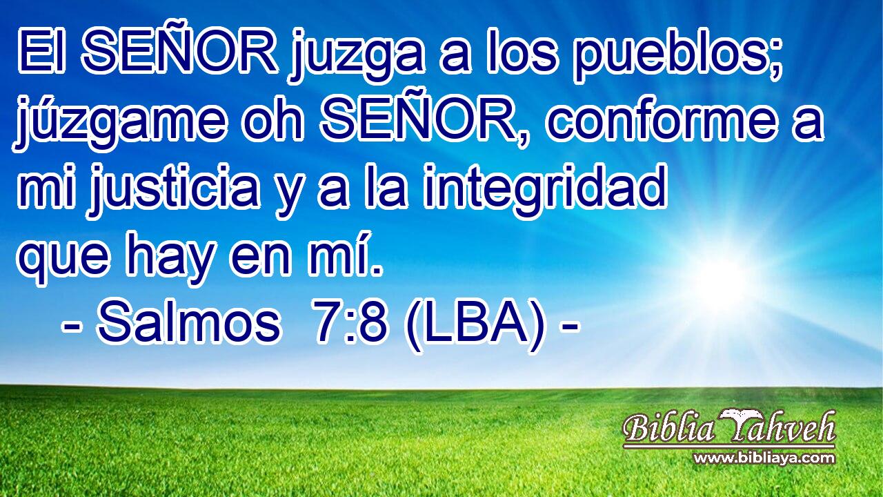 El SEÑOR juzga a los pueblos; júzgame oh SEÑOR, conforme a mi justicia y a la integridad que hay en mí.