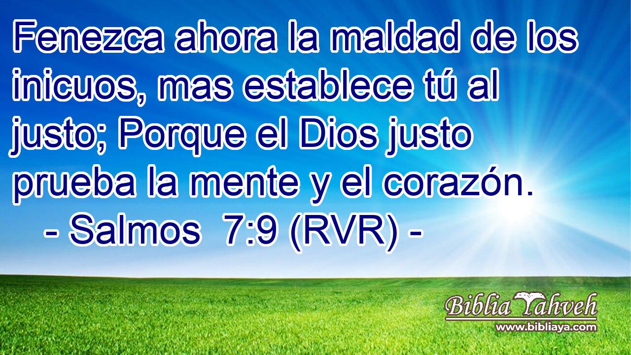 Fenezca ahora la maldad de los inicuos, mas establece tú al justo; Porque el Dios justo prueba la mente y el corazón.