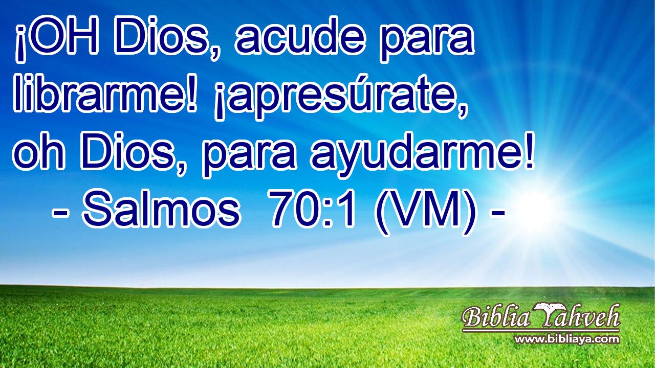  ¡OH Dios, acude para librarme! ¡apresúrate, oh Dios, para ayudarme! 