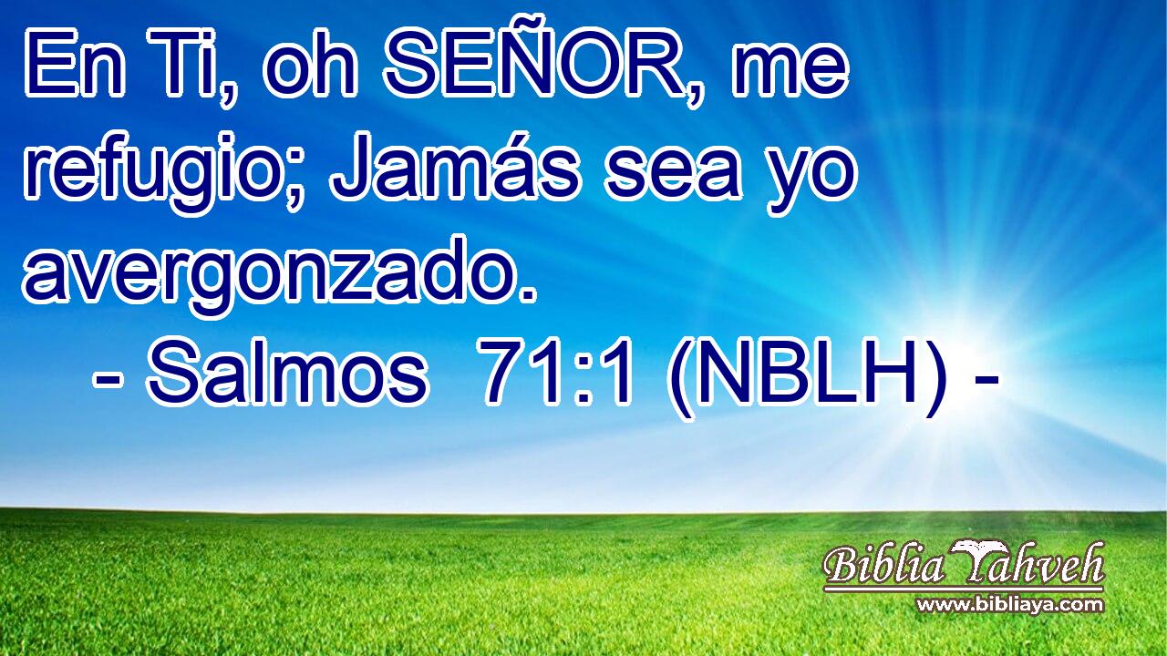  En Ti, oh SEÑOR, me refugio; Jamás sea yo avergonzado. 
