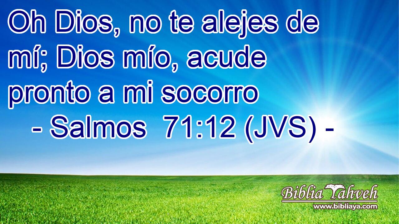 Oh Dios, no te alejes de mí; Dios mío, acude pronto a mi socorro