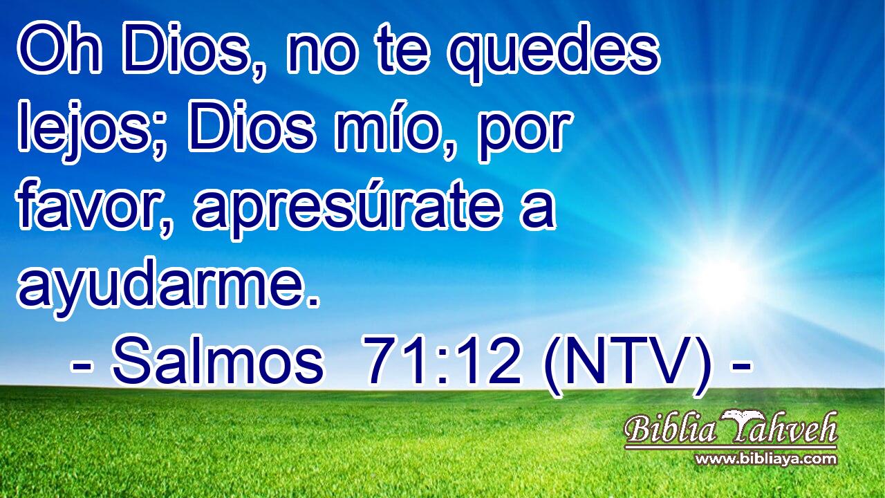 Oh Dios, no te quedes lejos; Dios mío, por favor, apresúrate a ayudarme.