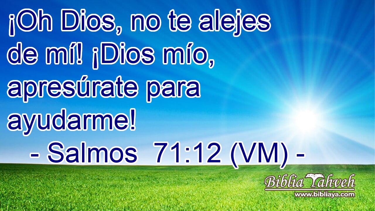  ¡Oh Dios, no te alejes de mí! ¡Dios mío, apresúrate para ayudarme! 