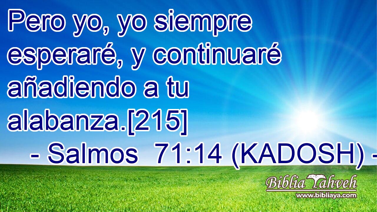  Pero yo, yo siempre esperaré, y continuaré añadiendo a tu alabanza.[215] 