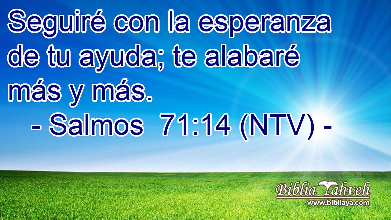 Seguiré con la esperanza de tu ayuda; te alabaré más y más.