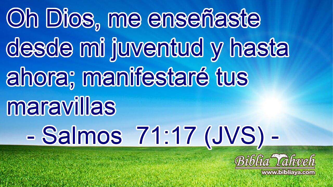 Oh Dios, me enseñaste desde mi juventud y hasta ahora; manifestaré tus maravillas