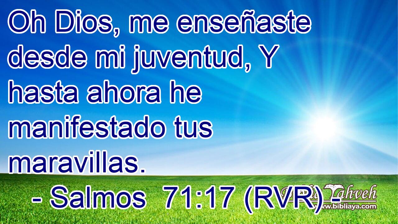 Oh Dios, me enseñaste desde mi juventud, Y hasta ahora he manifestado tus maravillas.