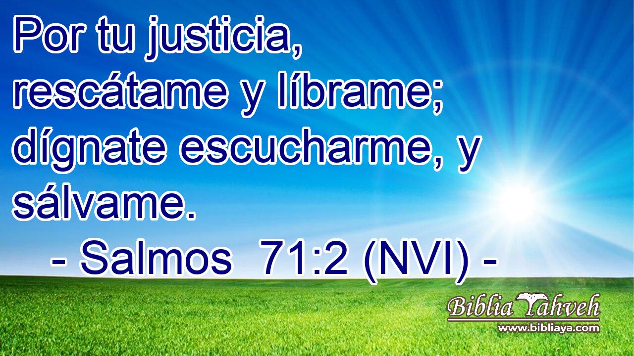  Por tu justicia, rescátame y líbrame; dígnate escucharme, y sálvame. 